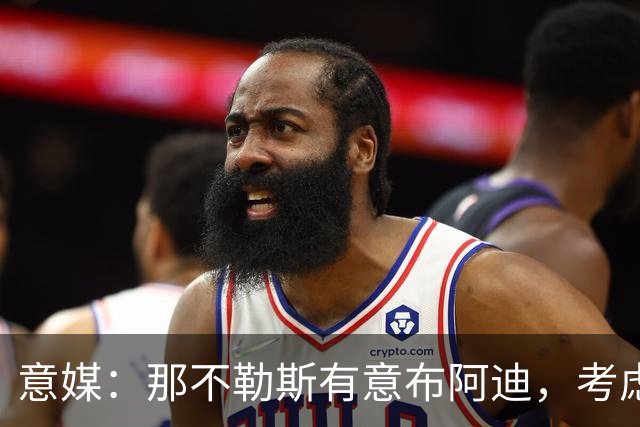 意媒：那不勒斯有意布阿迪，考虑引进他取代可能离队的洛博特卡